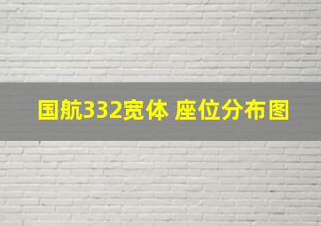 国航332宽体 座位分布图